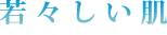若々しい肌